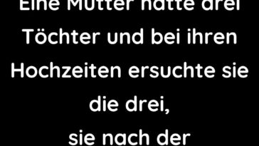 Eine Mutter hatte drei Töchter und bei ihren Hochzeiten