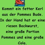 Kommt ein fetter Kerl aus der Pommes Bude