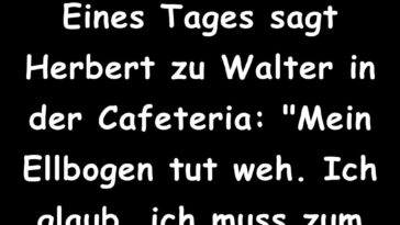 Eines Tages sagt Herbert zu Walter in der Cafeteria