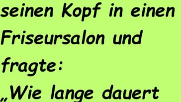 Ein Mann steckte seinen Kopf in einen Friseursalon und fragte